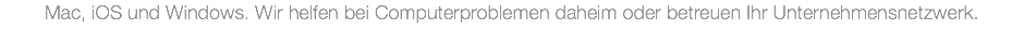 Mac, iOS und Windows. Wir helfen bei Computerproblemen daheim oder betreuen Ihr Unternehmensnetzwerk.